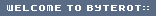 WELCOME TO BYTEROT::