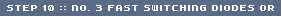 STEP 10 :: NO. 3 FAST SWITCHING DIODES OR