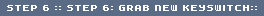 STEP 6 :: STEP 6: GRAB NEW KEYSWITCH::