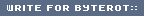 WRITE FOR BYTEROT::