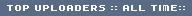 TOP UPLOADERS :: ALL TIME::
