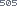 505